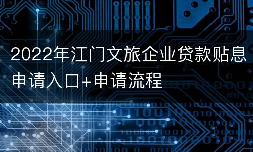 2022年江门文旅企业贷款贴息申请入口+申请流程
