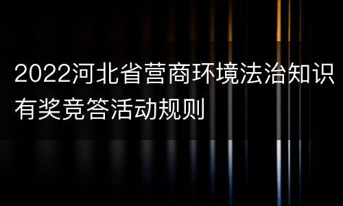2022河北省营商环境法治知识有奖竞答活动规则