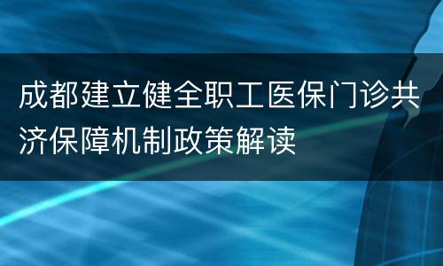成都建立健全职工医保门诊共济保障机制政策解读