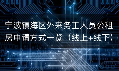 宁波镇海区外来务工人员公租房申请方式一览（线上+线下）