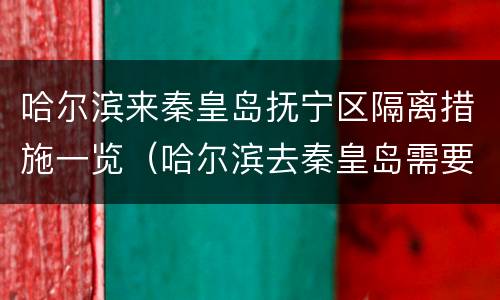 哈尔滨来秦皇岛抚宁区隔离措施一览（哈尔滨去秦皇岛需要核酸检测吗）