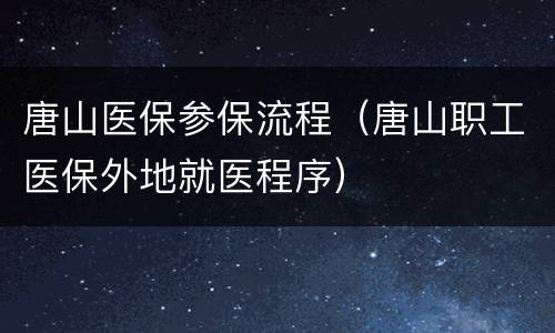 唐山医保参保流程（唐山职工医保外地就医程序）