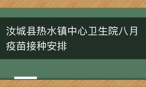 汝城县热水镇中心卫生院八月疫苗接种安排