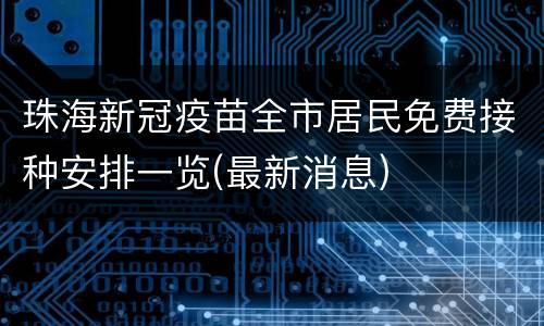 珠海新冠疫苗全市居民免费接种安排一览(最新消息)