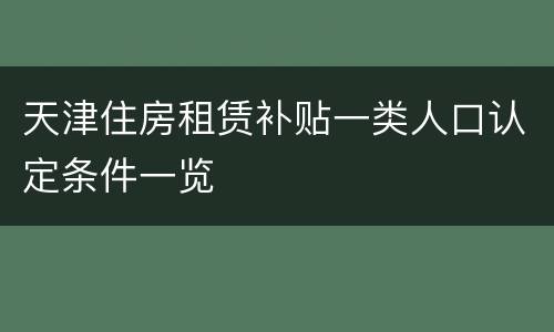 天津住房租赁补贴一类人口认定条件一览