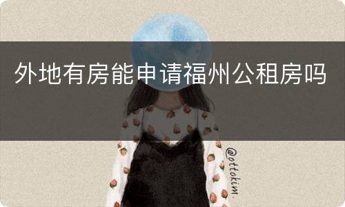 外地有房能申请福州公租房吗​