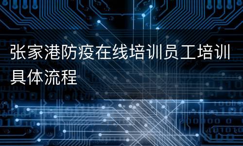 张家港防疫在线培训员工培训具体流程