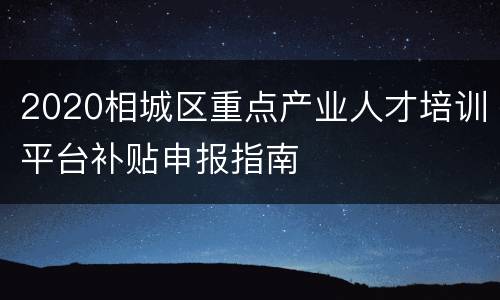 2020相城区重点产业人才培训平台补贴申报指南