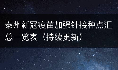 泰州新冠疫苗加强针接种点汇总一览表（持续更新）