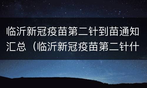 临沂新冠疫苗第二针到苗通知汇总（临沂新冠疫苗第二针什么时候打）