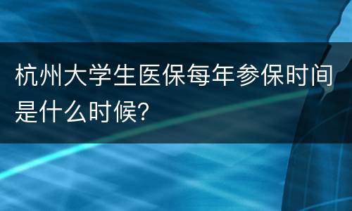 杭州大学生医保每年参保时间是什么时候？