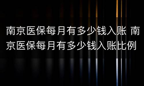 南京医保每月有多少钱入账 南京医保每月有多少钱入账比例