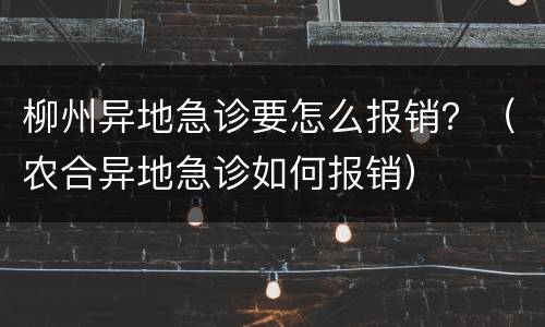 柳州异地急诊要怎么报销？（农合异地急诊如何报销）
