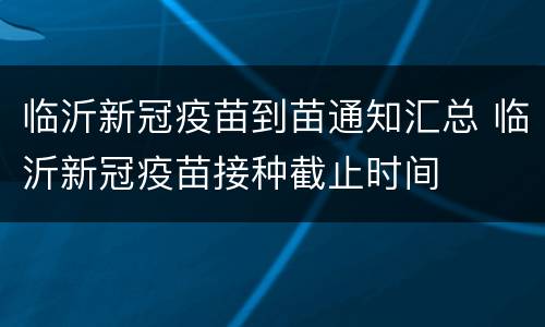 临沂新冠疫苗到苗通知汇总 临沂新冠疫苗接种截止时间