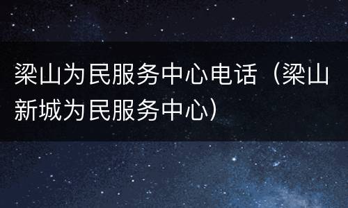 梁山为民服务中心电话（梁山新城为民服务中心）