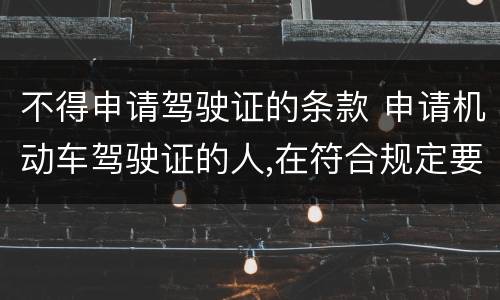 不得申请驾驶证的条款 申请机动车驾驶证的人,在符合规定要求许可的条件下