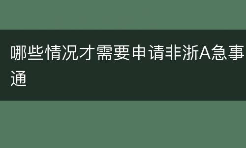 哪些情况才需要申请非浙A急事通