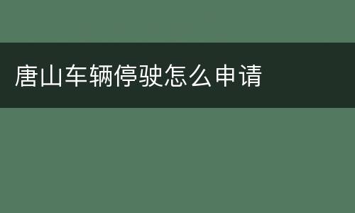 唐山车辆停驶怎么申请