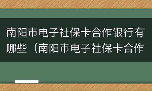 南阳市电子社保卡合作银行有哪些（南阳市电子社保卡合作银行有哪些网点）