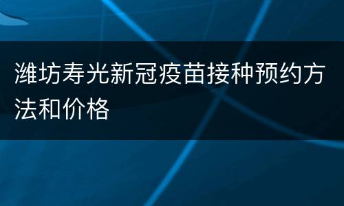 潍坊寿光新冠疫苗接种预约方法和价格