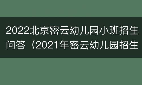2022北京密云幼儿园小班招生问答（2021年密云幼儿园招生）