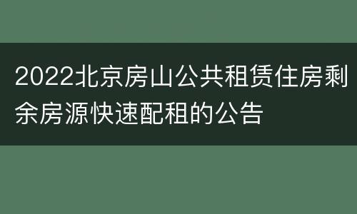 2022北京房山公共租赁住房剩余房源快速配租的公告