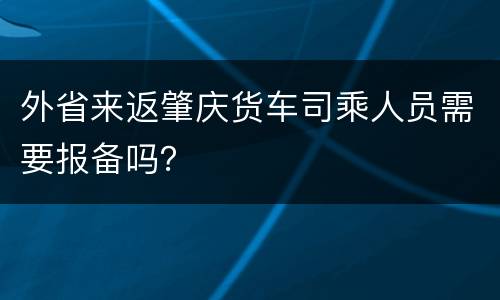 外省来返肇庆货车司乘人员需要报备吗？
