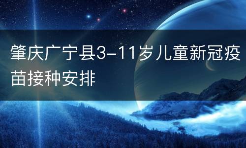 肇庆广宁县3-11岁儿童新冠疫苗接种安排