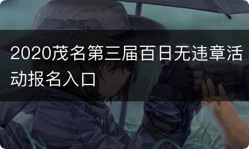 2020茂名第三届百日无违章活动报名入口