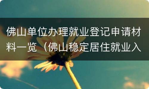 佛山单位办理就业登记申请材料一览（佛山稳定居住就业入户申请表）
