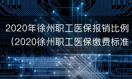 2020年徐州职工医保报销比例（2020徐州职工医保缴费标准）