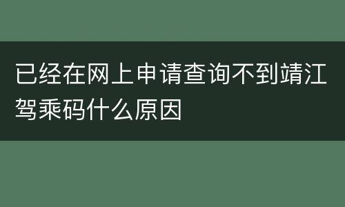 已经在网上申请查询不到靖江驾乘码什么原因