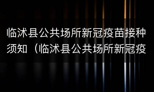 临沭县公共场所新冠疫苗接种须知（临沭县公共场所新冠疫苗接种须知电话）