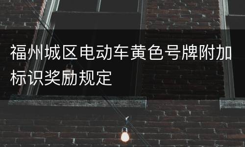 福州城区电动车黄色号牌附加标识奖励规定