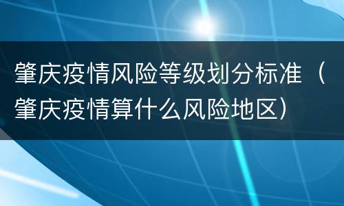 肇庆疫情风险等级划分标准（肇庆疫情算什么风险地区）