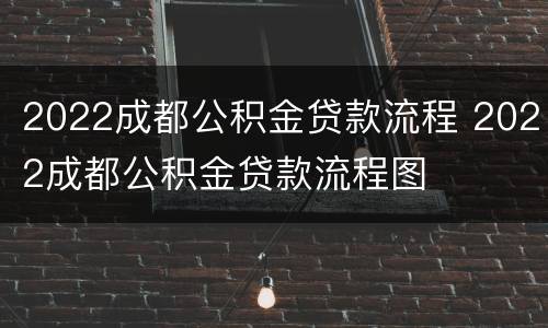 2022成都公积金贷款流程 2022成都公积金贷款流程图