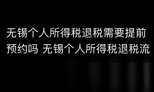 无锡个人所得税退税需要提前预约吗 无锡个人所得税退税流程