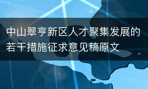 中山翠亨新区人才聚集发展的若干措施征求意见稿原文
