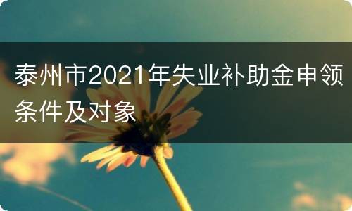 泰州市2021年失业补助金申领条件及对象