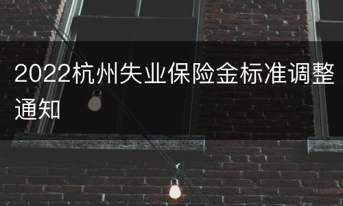 2022杭州失业保险金标准调整通知