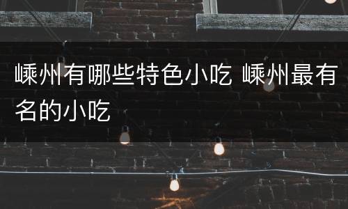 嵊州有哪些特色小吃 嵊州最有名的小吃