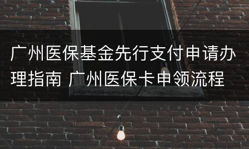 广州医保基金先行支付申请办理指南 广州医保卡申领流程