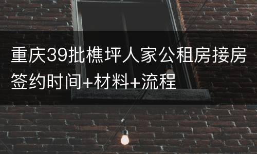 重庆39批樵坪人家公租房接房签约时间+材料+流程