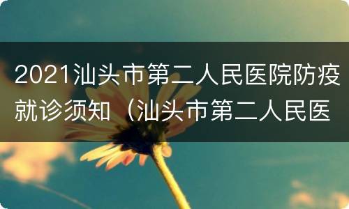 2021汕头市第二人民医院防疫就诊须知（汕头市第二人民医院预防接种门诊电话）
