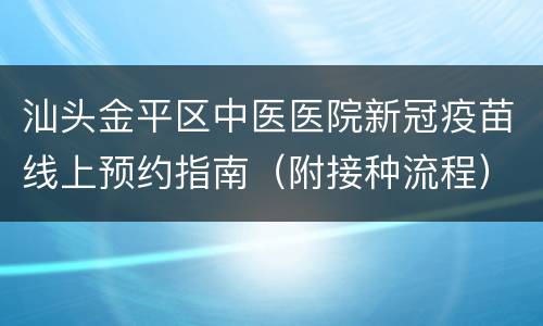 汕头金平区中医医院新冠疫苗线上预约指南（附接种流程）