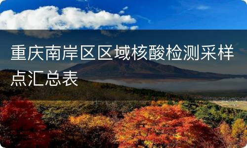 重庆南岸区区域核酸检测采样点汇总表