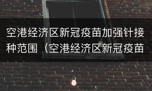 空港经济区新冠疫苗加强针接种范围（空港经济区新冠疫苗加强针接种范围在哪里）