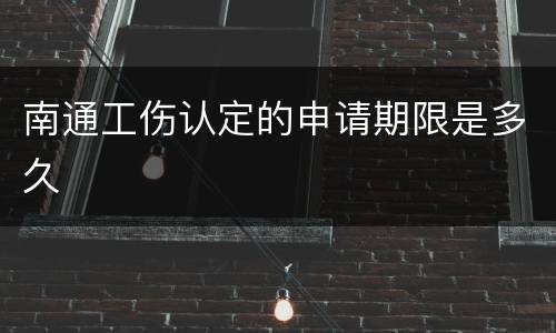 南通工伤认定的申请期限是多久