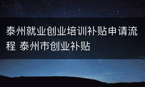 泰州就业创业培训补贴申请流程 泰州市创业补贴