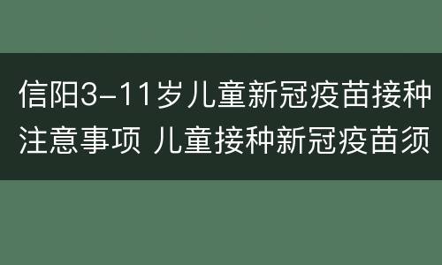 信阳3-11岁儿童新冠疫苗接种注意事项 儿童接种新冠疫苗须知